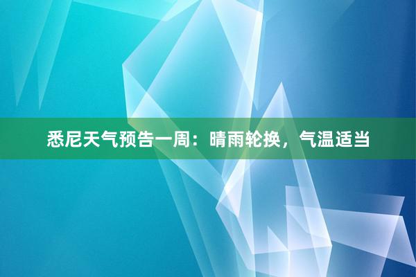 悉尼天气预告一周：晴雨轮换，气温适当