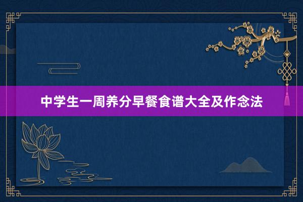 中学生一周养分早餐食谱大全及作念法